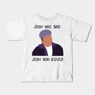 Josh was bad. Josh now good. Kids T-Shirt